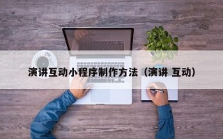 赵县演讲互动小程序制作方法（演讲 互动）